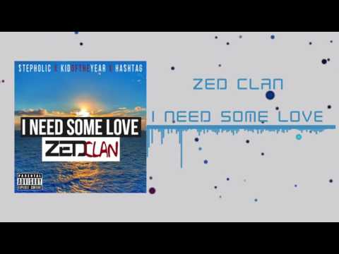 I NEED SOME LOVE   - ZEd Clan (stepholic x kid of the year x hashTag)