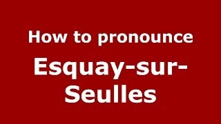 How to pronounce Esquay-Sur-Seulles