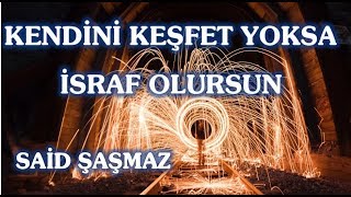 Said Şaşmaz - Kendini Keşfet Yoksa İsraf Olursun