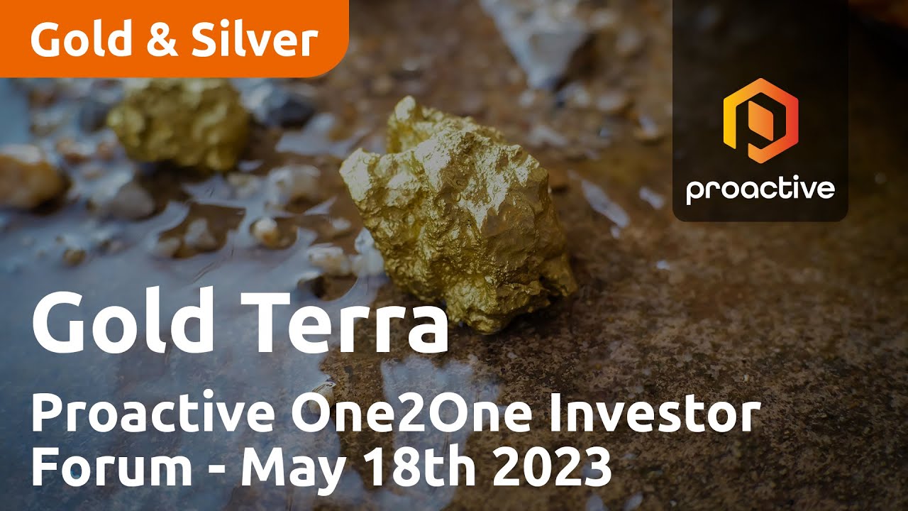 Gold Terra presents at the Proactive One2One Investor Forum - May 18th 2023