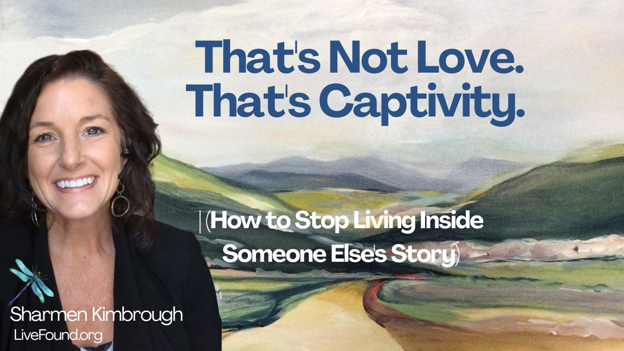 That's Not Love. That's Captivity. (How to Stop Living Inside Someone Else's Story)