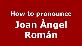 How to pronounce Joan àngel Román