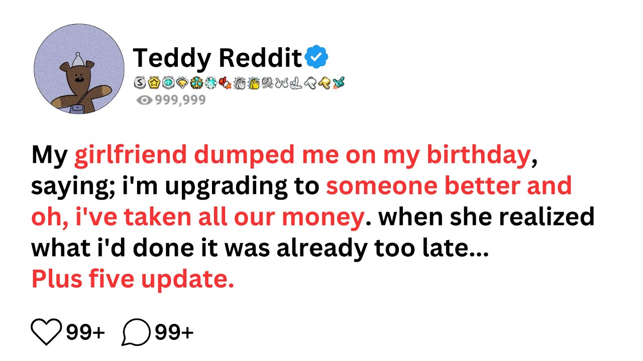 my girlfriend dumped me on my birthday, saying; i'm upgrading to someone better and oh, i've taken..