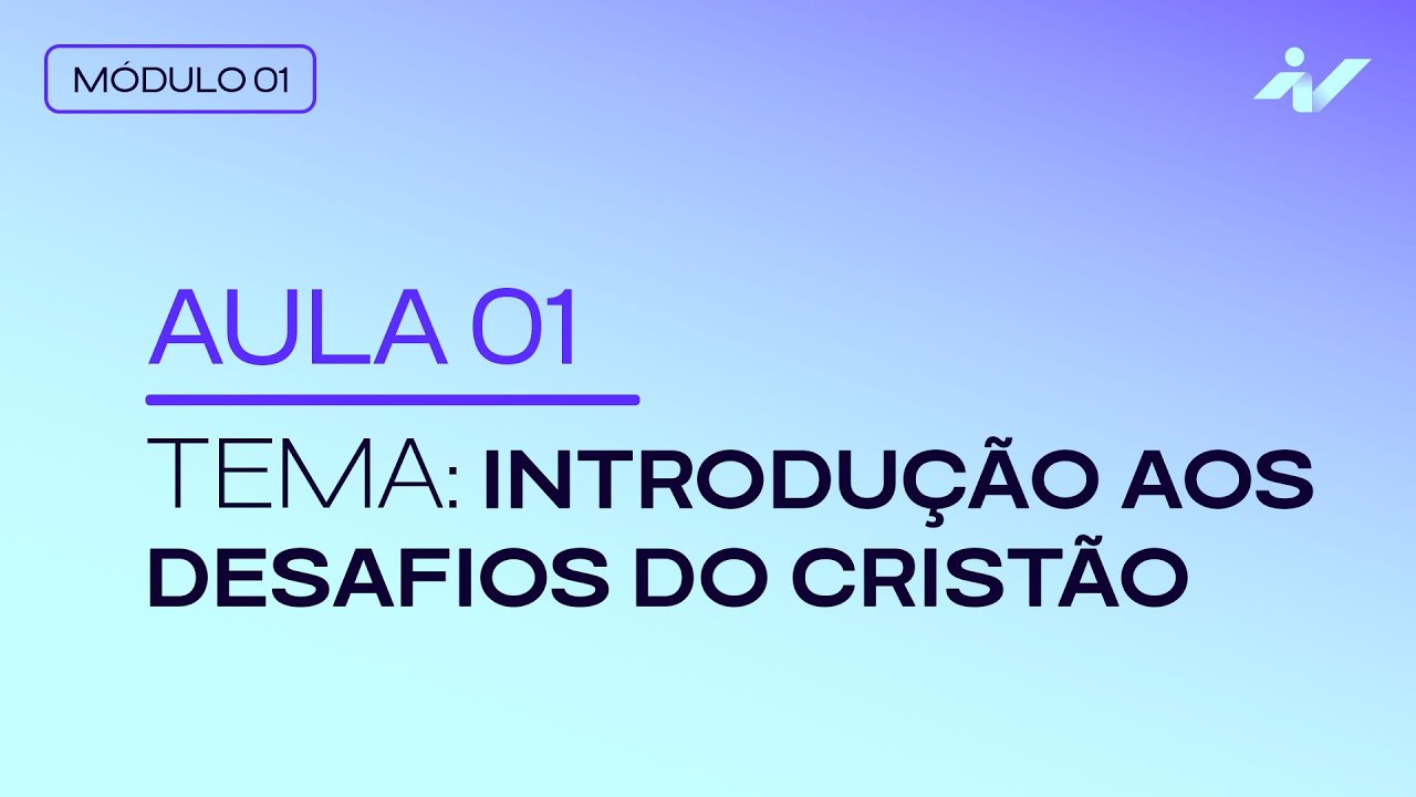 AULA #1 - INTRODUÇÃO AOS DESAFIOS DO CRISTÃO | MÓDULO #1