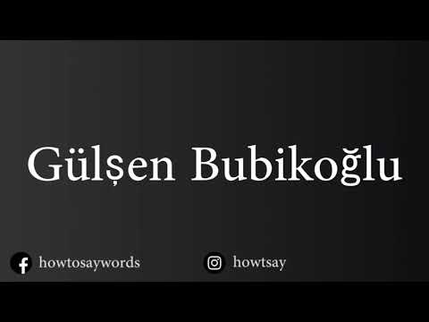 How To Pronounce Gulsen Bubikoglu