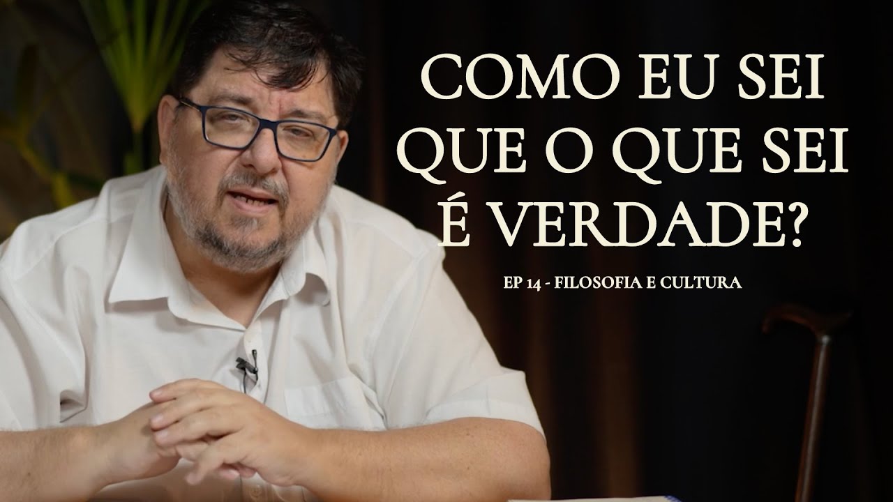 COMO EU SEI QUE O QUE EU SEI É VERDADE? | F&C Aula 14