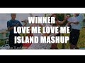 WINNER - LOVE ME LOVE ME / ISLAND MASHUP