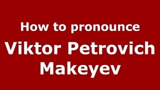 How to pronounce Viktor Petrovich Makeyev