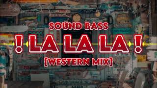SOUND BASS - LA LA LA [WESTERN MIX]