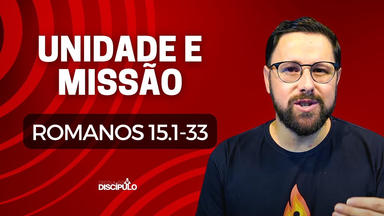 Vivendo em unidade apesar das diferenças | Romanos 15.1-33