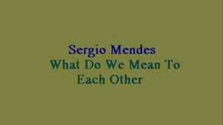 Sergio Mendes - What Do We Mean To Each Other