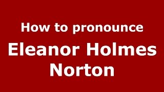 How to pronounce Eleanor Holmes Norton