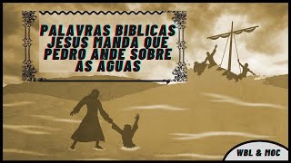 Palavras biblicas Jesus manda que Pedro ande sobre as guas..