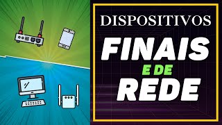 DISPOSITIVOS FINAIS E DISPOSITIVO DE REDE: o que são e onde habitam (qual camada?)