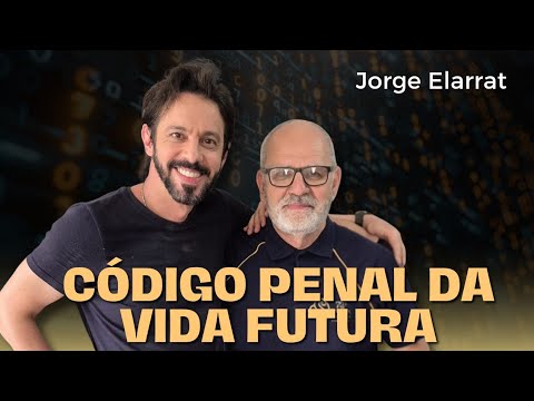 O CÓDIGO PENAL DA VIDA FUTURA - com Jorge Elarrat
