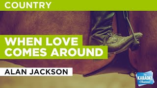 When Love Comes Around : Alan Jackson | Karaoke with Lyrics