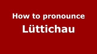 How to pronounce Lüttichau