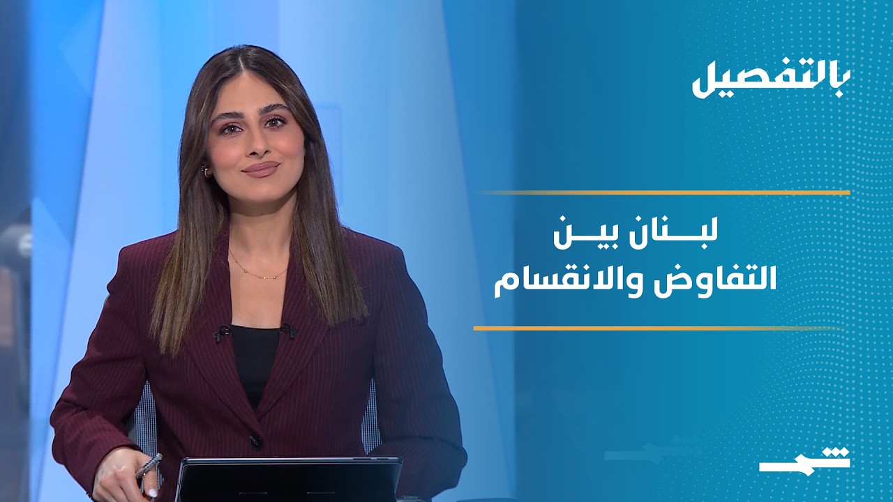 فيديو | بالتفصيل | لبنان بين التفاوض والانقسام الداخلي وهدنة على حافة الانهيار
