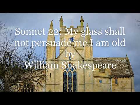 Sonnet 22: My glass shall not persuade me I am old by William Shakespeare