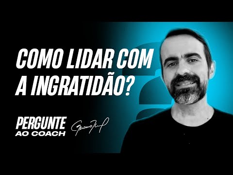 Como lidar com pessoas ingratas? 4 passos para vencer a ingratidão. | Pergunte ao Coach #029