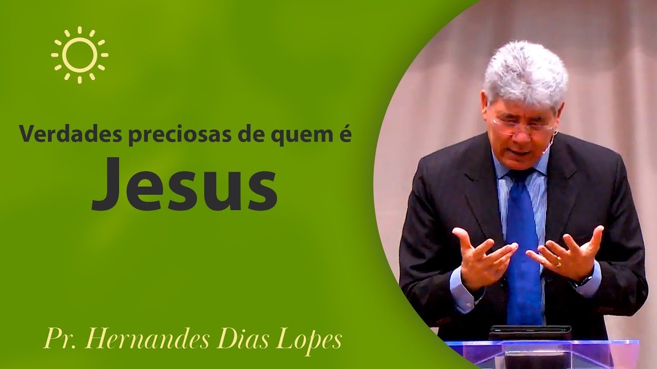 Verdades preciosas de quem é Jesus | Pr Hernandes Dias Lopes