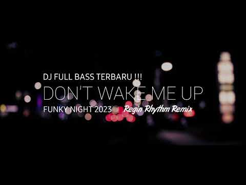 DJ FUNKY NIGHT FULL BASS 2023 - Don't Wake Me Up - Regin Rhythm Remix!!!