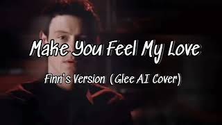 Make You Feel My Love (Finn's Version) [Glee AI Cover]