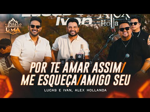 Puxa Mais Uma | Lucas & Ivan , Alex Hollanda - Por te Amar Assim/Me Esqueça/Amigo Seu