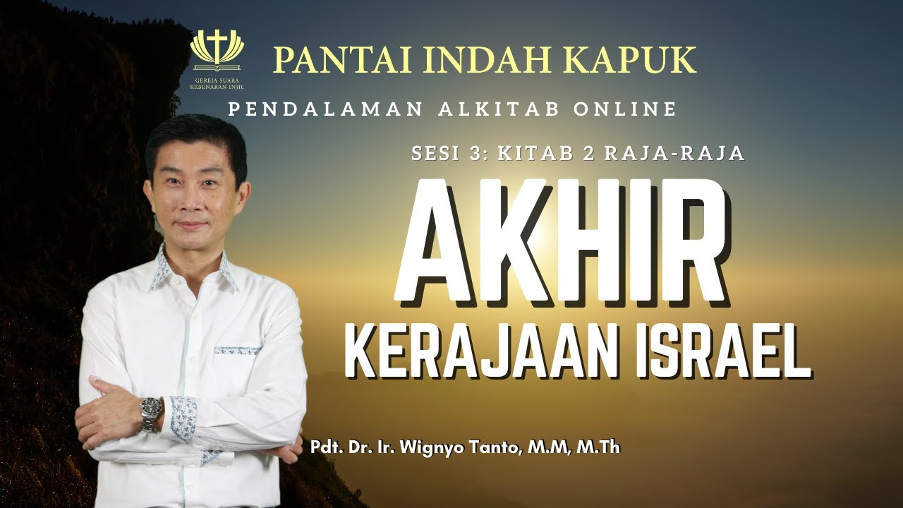 Kitab 2 Raja-Raja (Sesi 3) – Akhir Kerajaan Israel – Pdt. Dr. Ir. Wignyo Tanto, M.M, M.Th