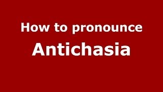 How to pronounce Antichasia