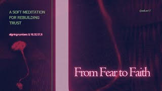 🕊️ From Fear To Faith | A Soft Meditation for Rebuilding Trust