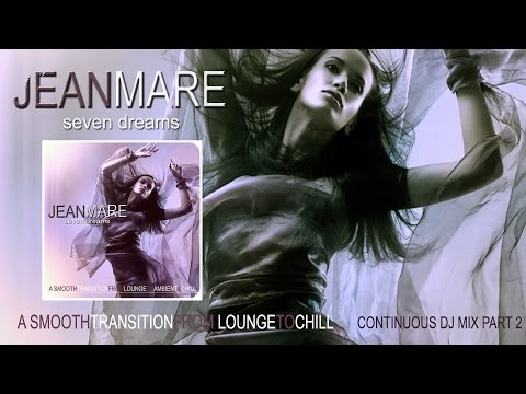 Jean Mare - seven dreams Mix Part 2 (A Smooth Transition From from Lounge To Ambient & Chill)  (HD)