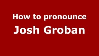 How to pronounce Josh Groban