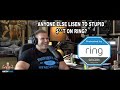 Does anyone else listen to the stupid $**t on Ring?