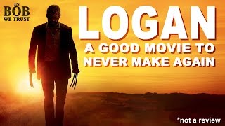 In Bob We Trust - LOGAN: A GOOD FILM TO NEVER MAKE AGAIN
