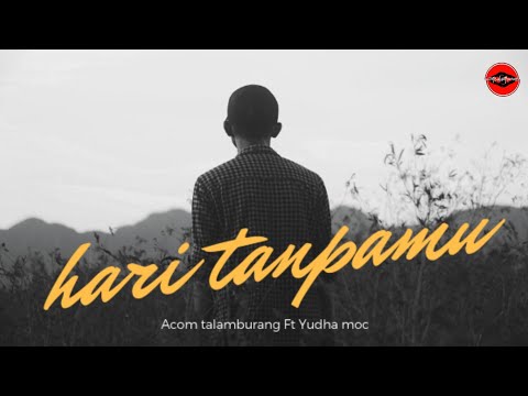 Acom Talamburang - Hari Tanpamu Ft yudha moc ( Official video lyric)