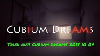 Tried out:  Cubium Dreams 2018 10 04