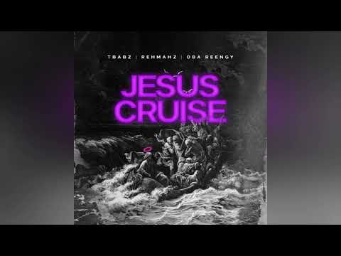 Jesus Cruise - Tbabz, Rehmahz  & Oba Reengy