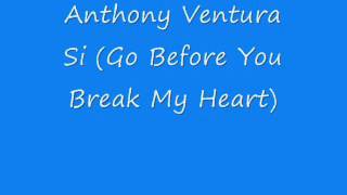 Anthony Ventura - Si ( Go Before You Break My Heart).wmv