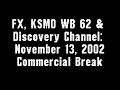 FX KSMO WB 62 Discovery Channel November 13 2002 Commercial Break