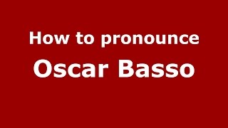 How to pronounce Oscar Basso