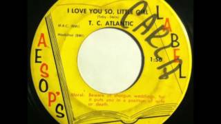 T.C. Atlantic - I Love You So, Little Girl