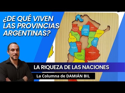¿DE qué VIVEN LAS PROVINCIAS ARGENTINAS? – La riqueza de las naciones. Damián Bil