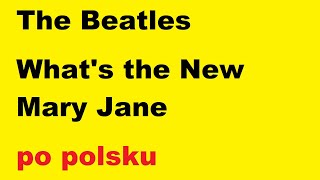 Beatles - What&#39;s the New Mary Jane - po polsku - moje SWOBODNE tłumaczenie