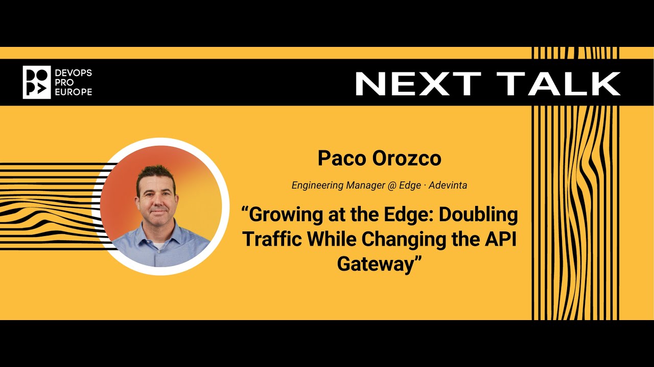 Paco Orozco: Growing at the Edge: Doubling Traffic While Changing the API Gateway