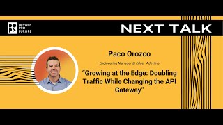 Paco Orozco: Growing at the Edge: Doubling Traffic While Changing the API Gateway