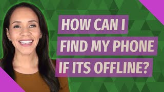 How can I find my phone if its offline?