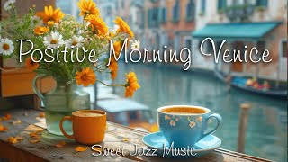 Positive Morning Venice ☕ Upbeat Your Moods with Jazz Relaxing Music & Bossa Nova for Stress Relief