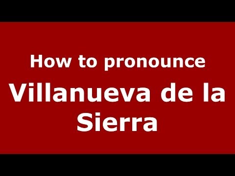 How to pronounce Villanueva de la Sierra (Spanish/Spain) - PronounceNames.com