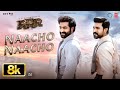 RRR Naacho Naacho 8K Full Song NTR Ram Charan M M Kreem SS Rajamouli Vishal Mishra Rahul